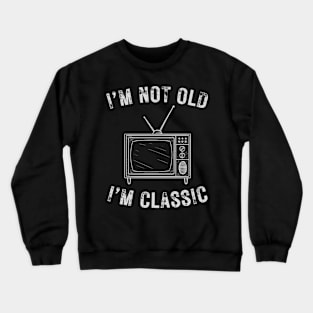 I’m not old I’m a classic retro television Crewneck Sweatshirt